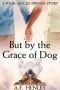 [Four-Legged Friends 01] • But by the Grace of Dog